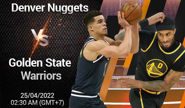Soi kèo bóng rổ Denver Nuggets vs GS Warriors, 25/4