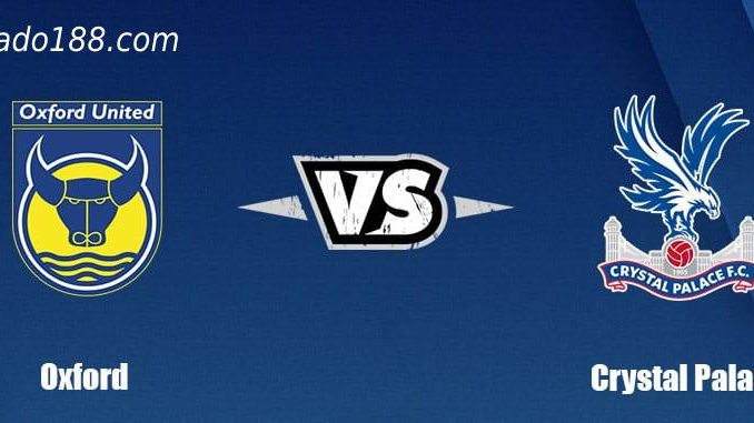 Soi kèo Oxford United vs Crystal Palace, 1h45 ngày 24/8