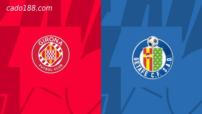 Soi kèo Girona vs Getafe, 03h00 ngày 23/08, La Liga