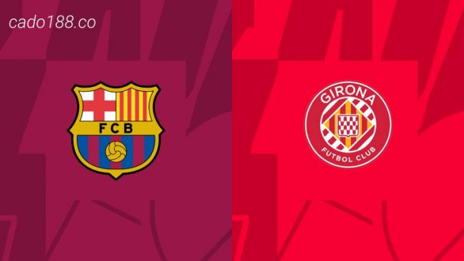 Soi kèo Barcelona vs Girona, 02h00 ngày 11/04, La Liga