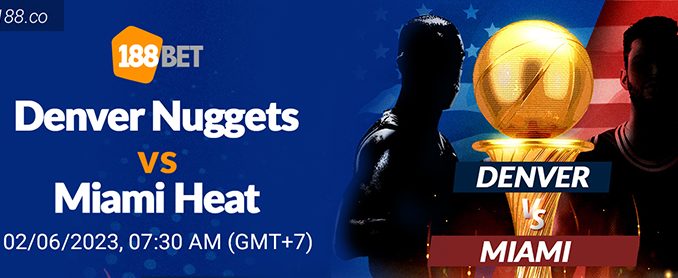 Soi kèo bóng rổ NBA Denver Nuggets vs Miami Heat ngày 2:6