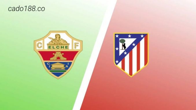 Soi kèo Elche vs Atletico Madrid, 21h15 ngày 14/05