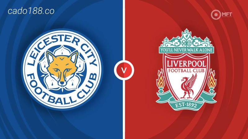 Soi kèo Leicester City vs Liverpool, 02h00 ngày 16/05