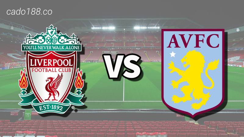 Soi kèo Liverpool vs Aston Villa, 21h00 ngày 20/05