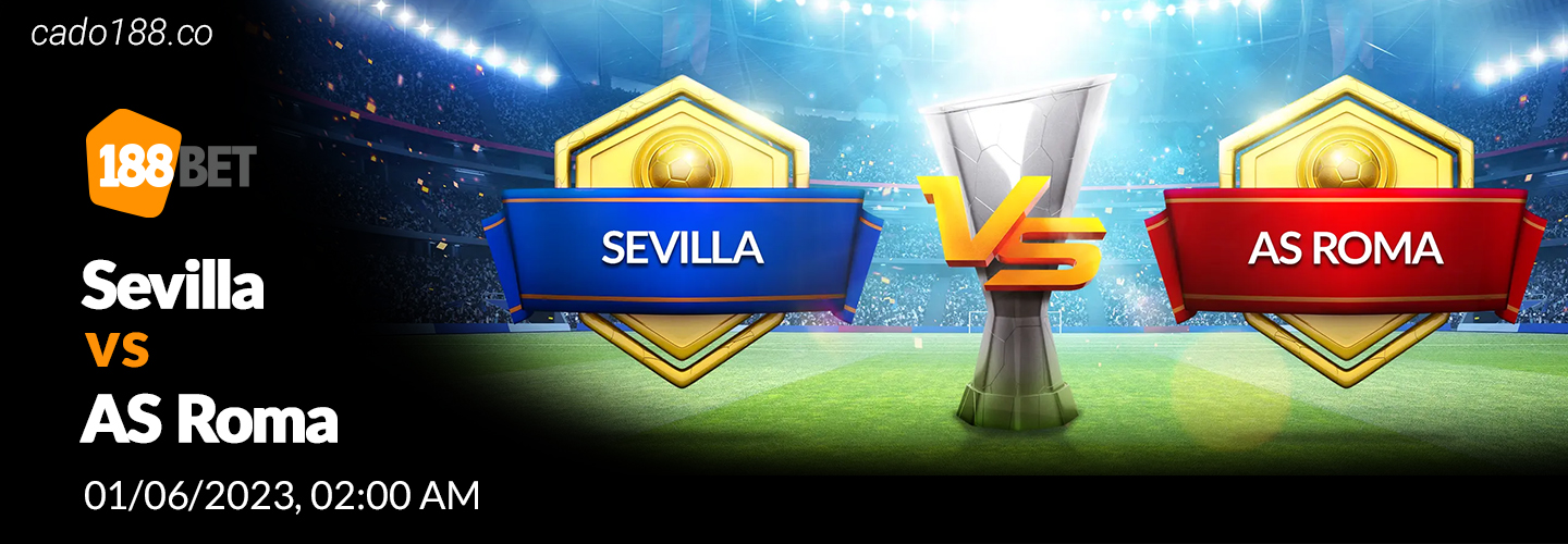 Soi kèo Sevilla vs AS Roma, 2h ngày 01/06, Europa League