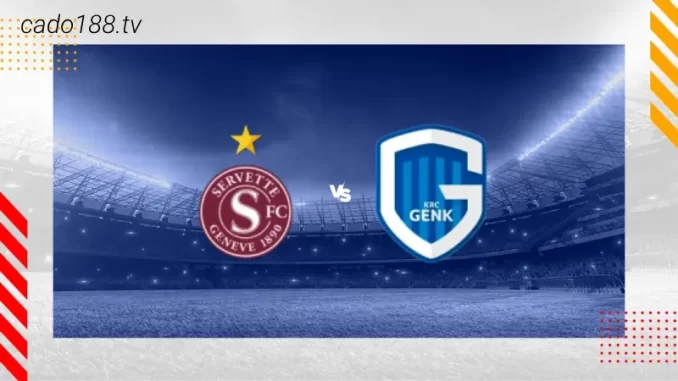 Soi kèo Servette vs Genk, 01h30 ngày 26/07, VL Cup C1