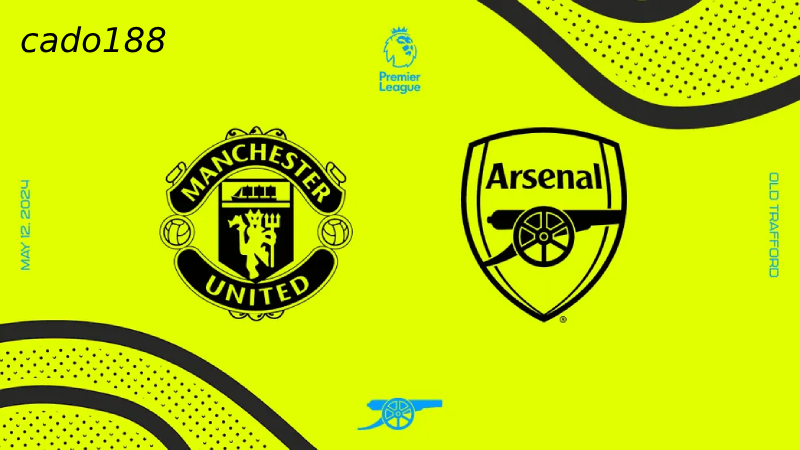 Soi kèo Man United vs Arsenal, 22h30 ngày 12/05, EPL
