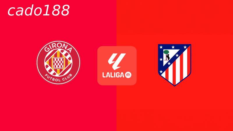 Soi kèo Girona vs Atletico Madrid, 19h00 ngày 25/05