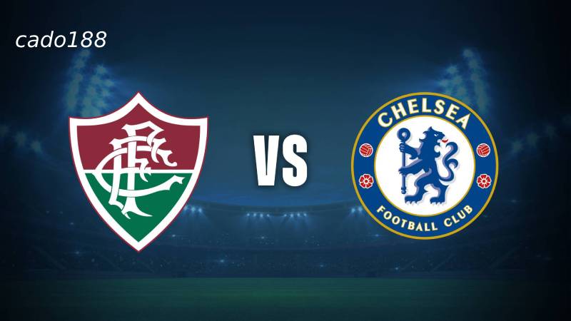 Soi kèo Fluminense MJ vs Chelsea, 02h00 ngày 09/07